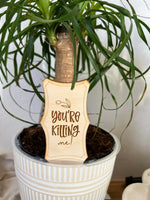 You're Killing Me Smalls Plant Sign